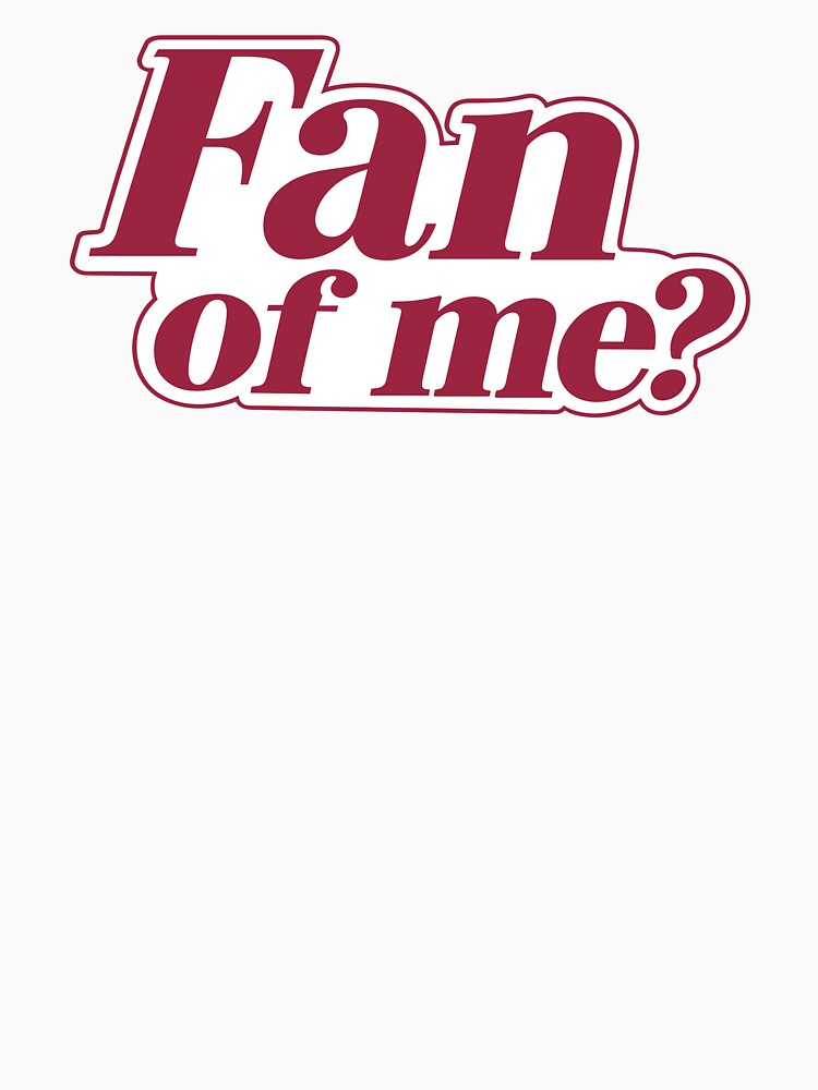 Fan Of Me? by Gaea1 Unisex