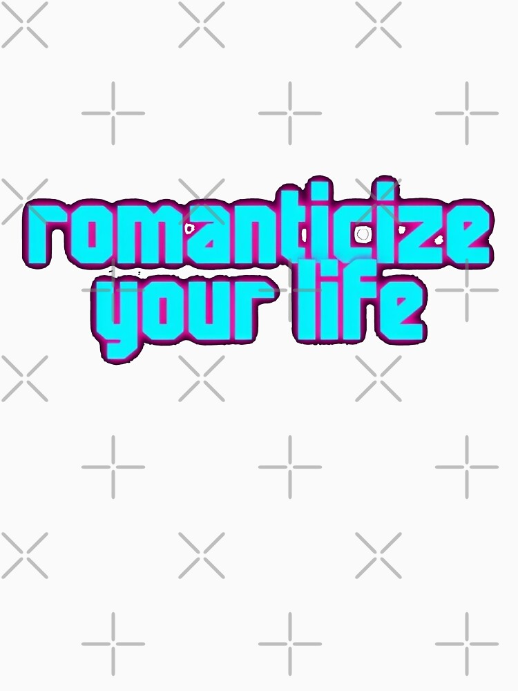 Romanticize your life by Stefrait-7 Unisex