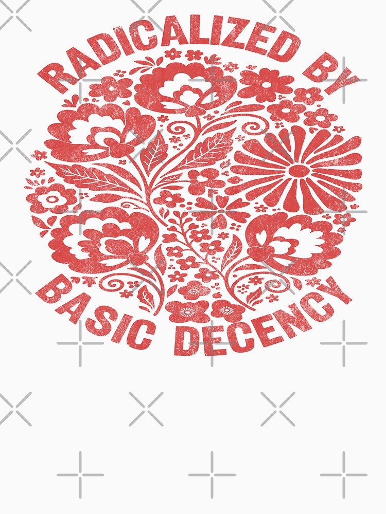 Radicalized By Basic Decency. #4 by EunsooLee Unisex