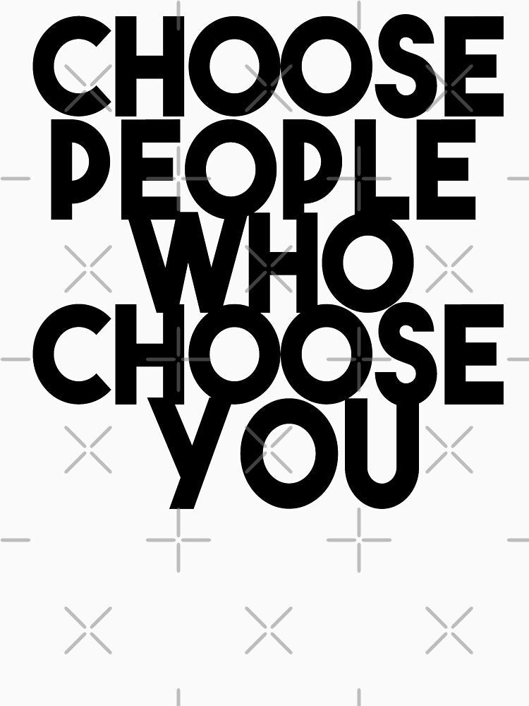 Choose people who choose you by Heddar Badreddine Unisex