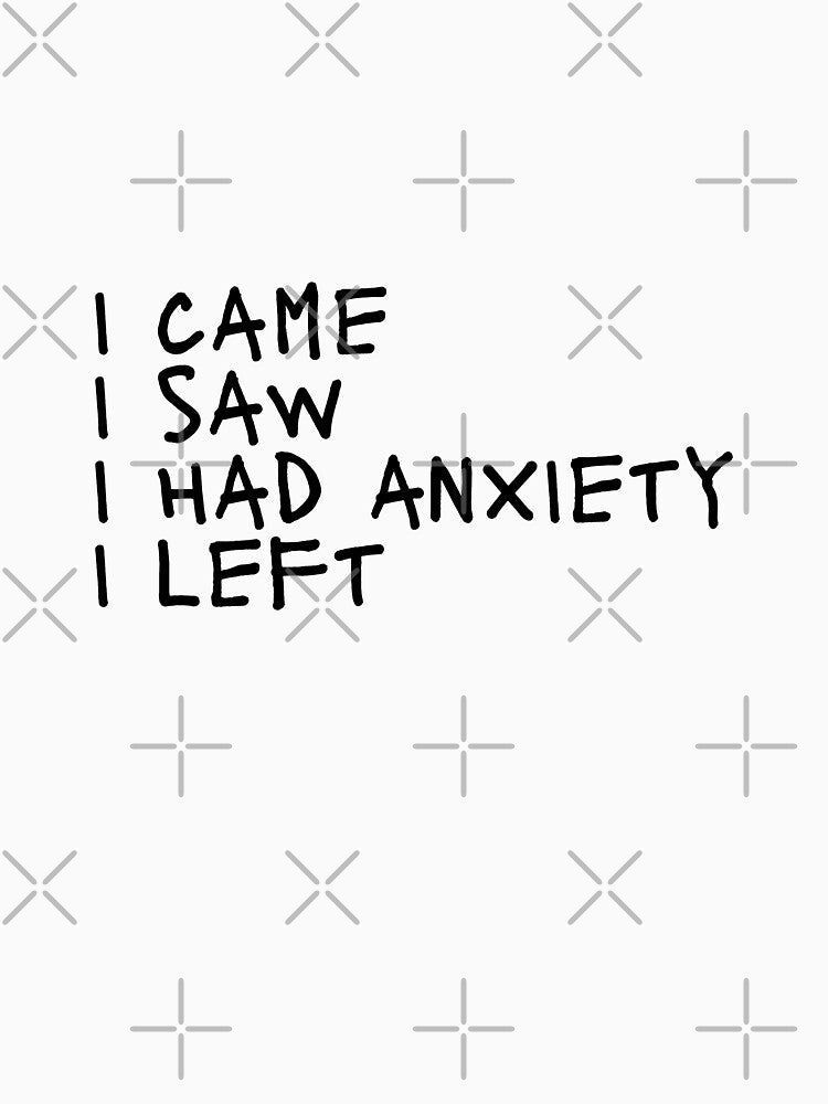 I came i saw i had anxiety i left by Dondonmart