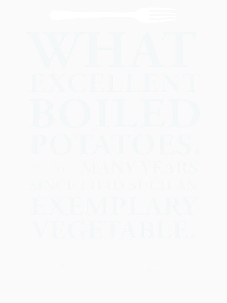 Excellent Boiled Potatoes Mr. Collins Quote from Pride and Prejudice by GoodOldBooks Unisex