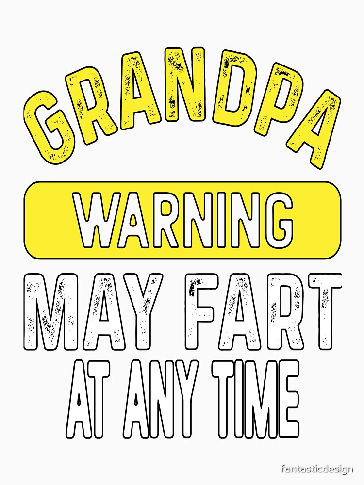 Funny Sarcastic Humor Grandpa Warning May Fart At Any Time by fantasticdesign Unisex