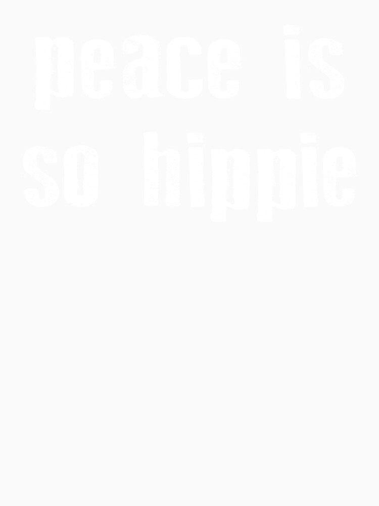Peace is So Hippie by bouncymelon Unisex