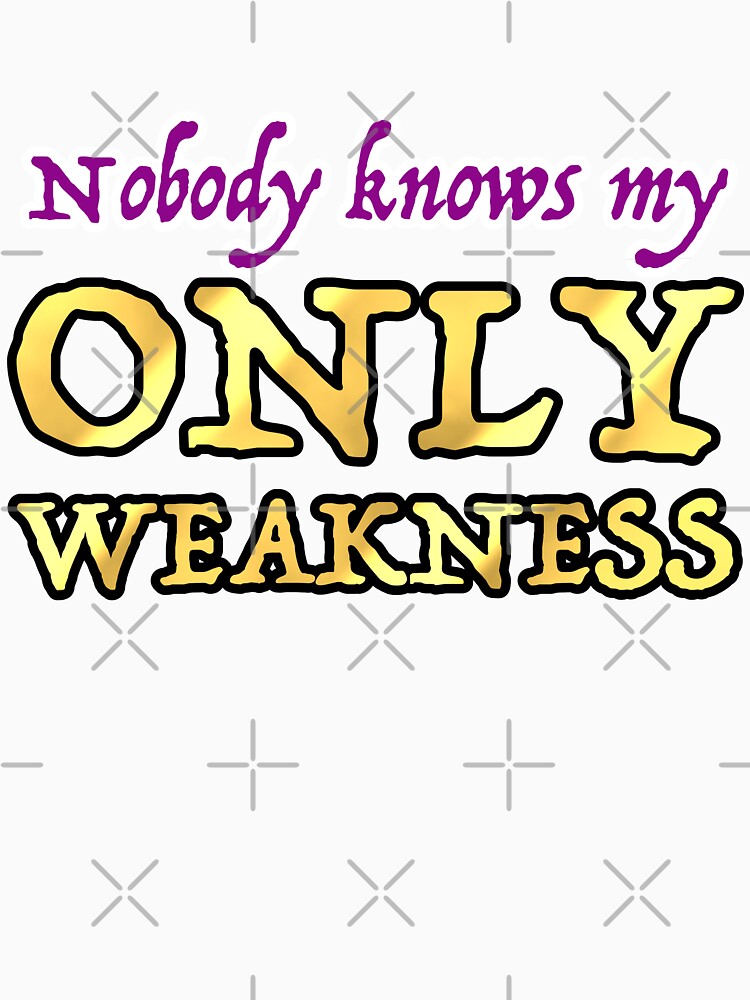 Nobody Knows My Only Weakness by OSPYouTube Unisex