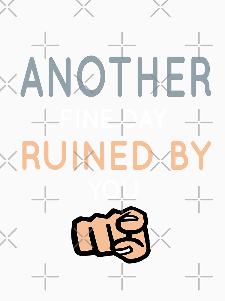 Another Fine Day Ruined By You Essential by tangershop1 Unisex