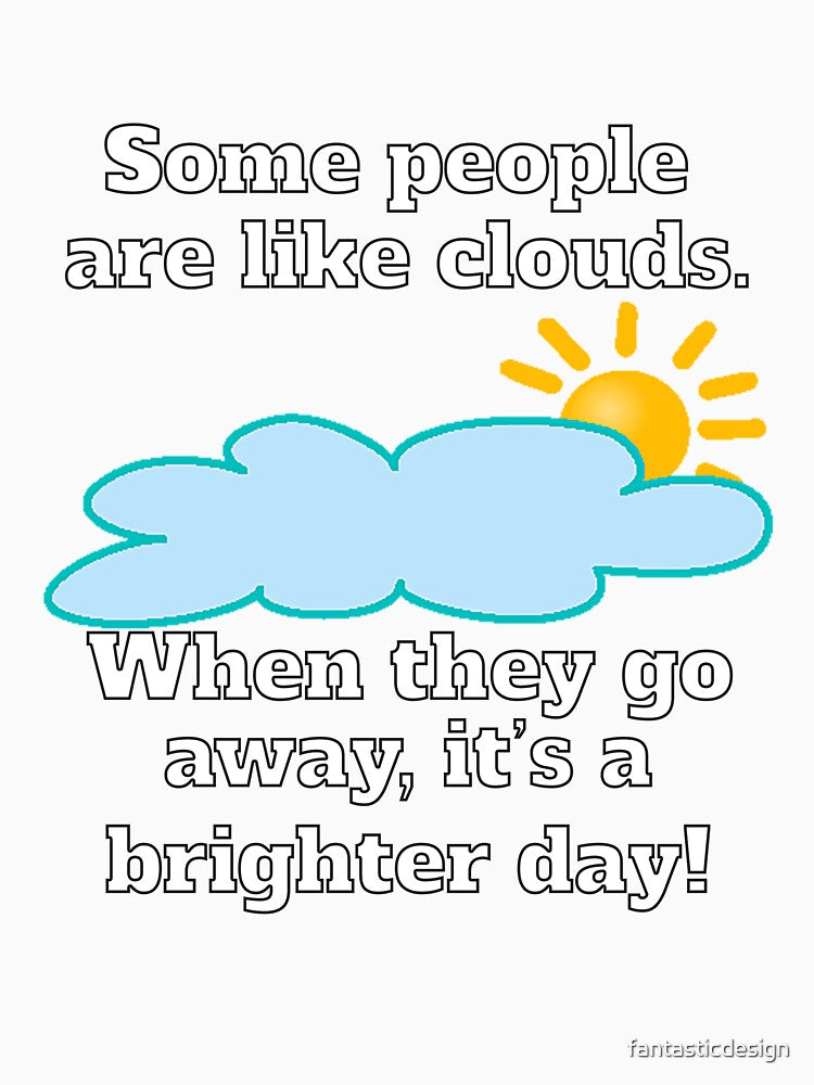 Funny Sarcastic Some People Are Like Clouds by fantasticdesign Unisex