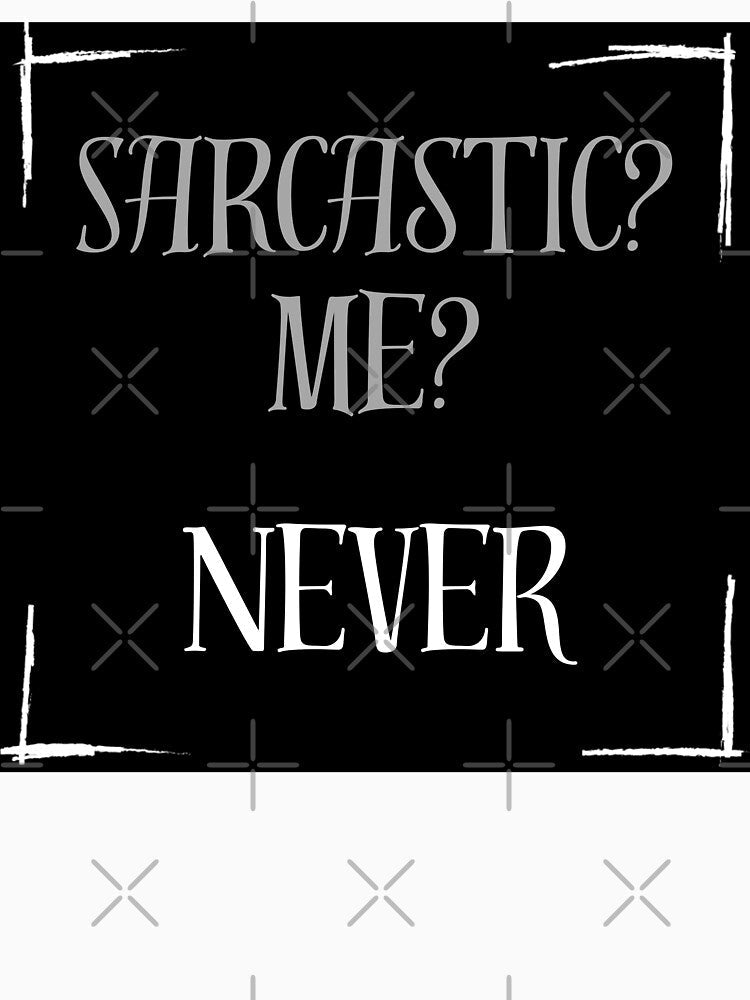 Sarcastic? Me? Never by Stefrait-7 Unisex