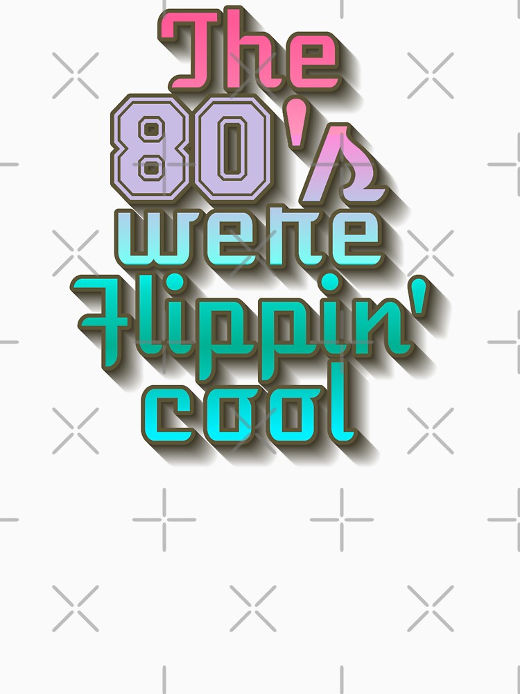 Fun The 80's Were Flippin' Cool, Colorful Retro Style Design by TrulyEpoque Unisex