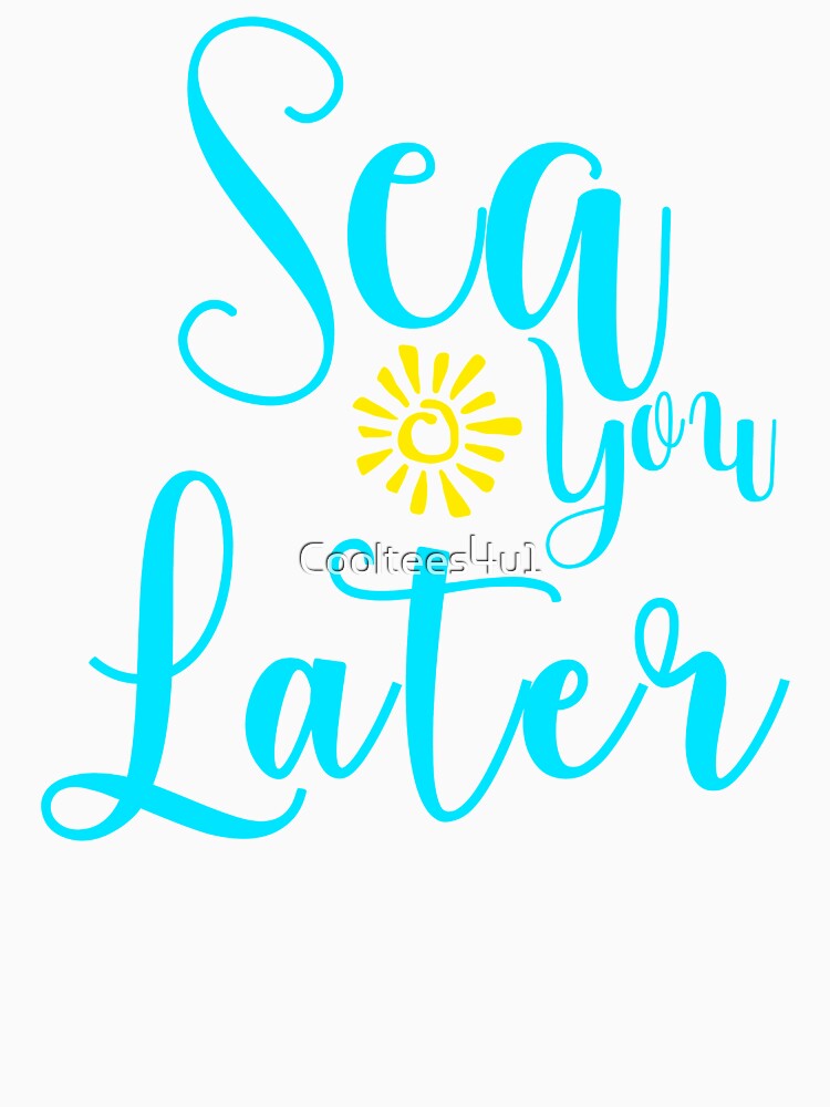 Sea You Later T-Shirt | Sea, Sun , Beach | Summer T-Shirt by Cooltees4u1