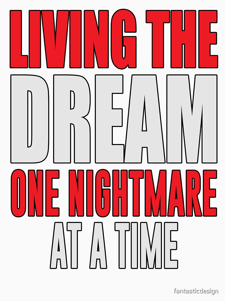Sarcastic Funny Humor Living The Dream One Nightmare At A Time by fantasticdesign Unisex