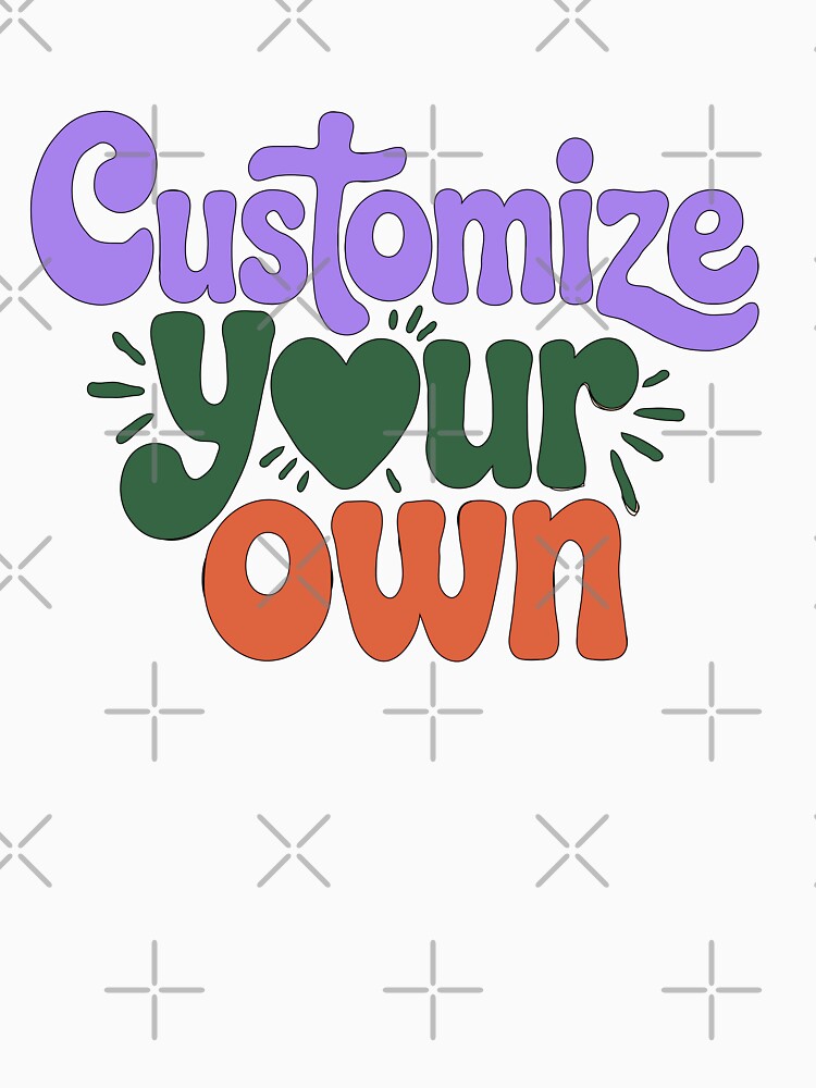 Customize Your Own by DashBliss Unisex