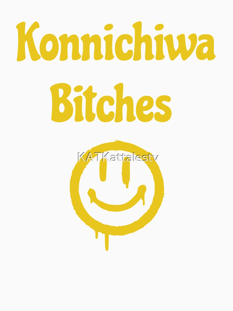 Konnichiwa Bitches by KATKattalestv Unisex