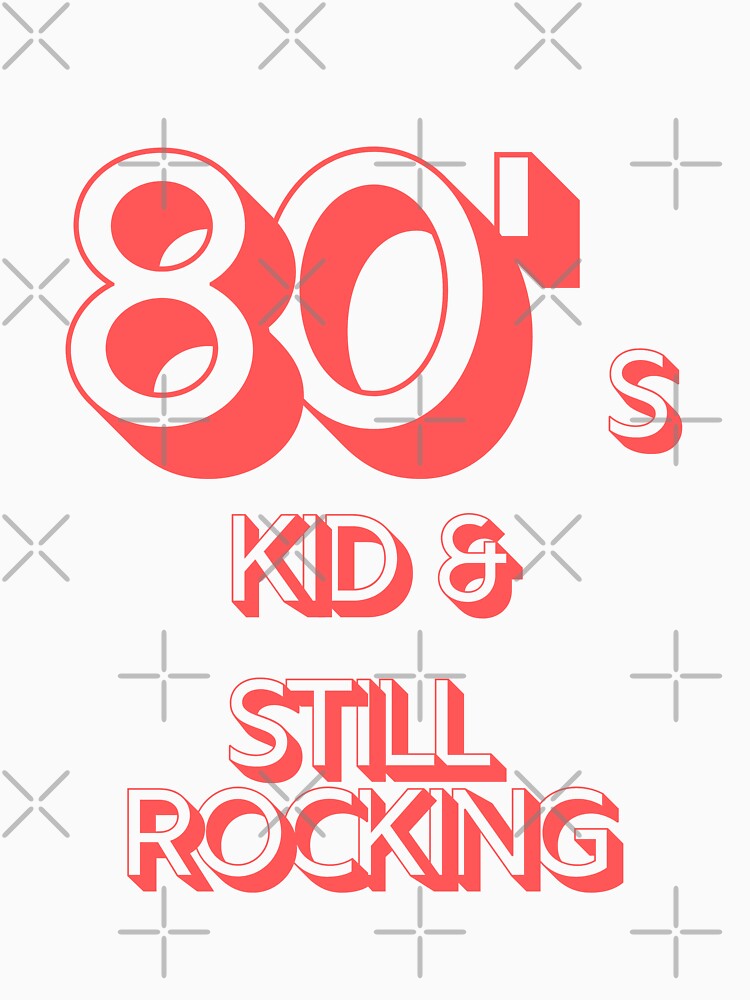 80s Kid and Still Rocking #2 by CLPDesignLab Unisex