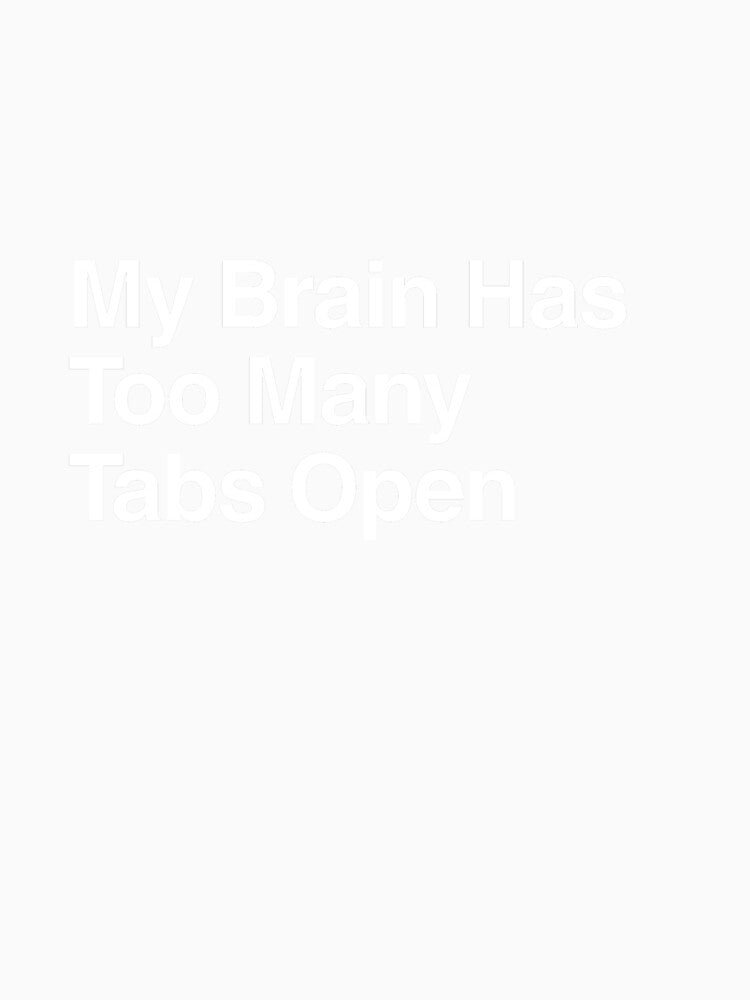 My Brain Has Too Many Tabs Open by AwkwardClothes Unisex