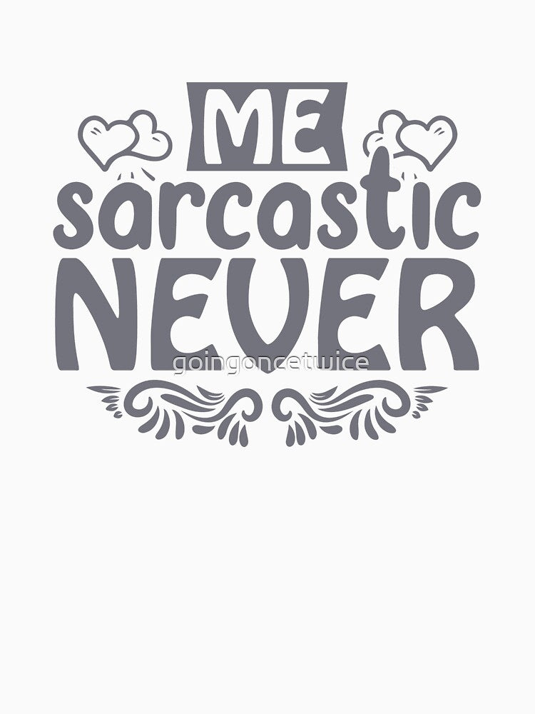 Me sarcastic never by goingoncetwice Unisex