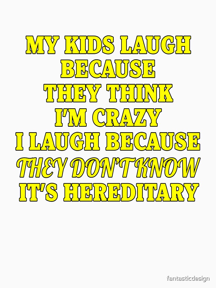Funny Sarcastic Saying My Kids Laugh Because They Think I’m Crazy by fantasticdesign Unisex
