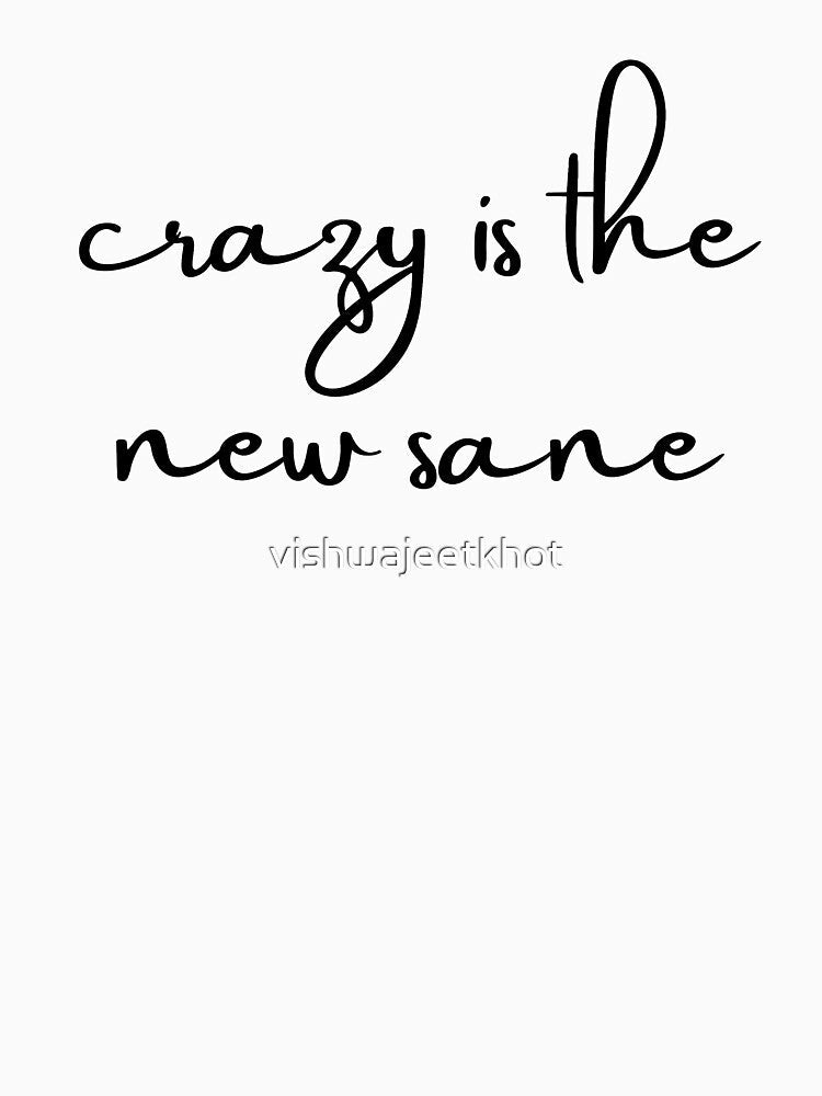crazy is the new sane by vishwajeetkhot Unisex