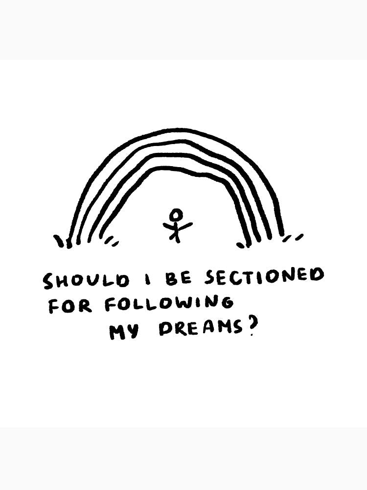 Should I Be Sectioned For Following My Dreams? by 4naans Unisex