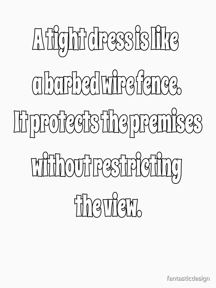 Funny Sarcastic Humor A Tight Dress Is Like A Barbed Wire Fence. by fantasticdesign Unisex