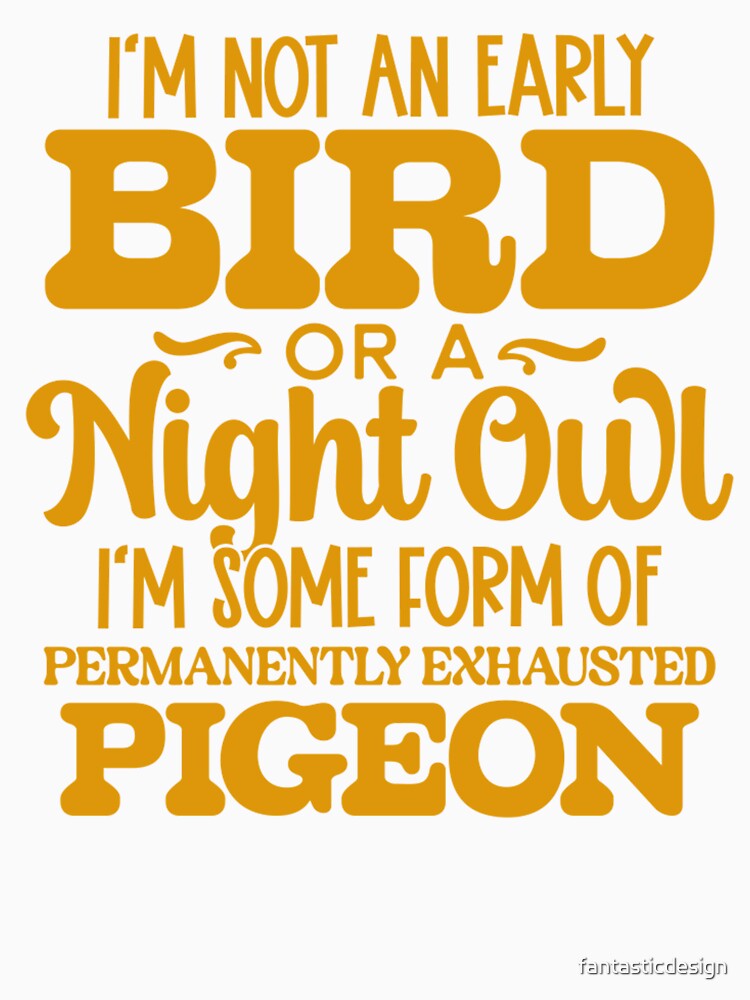 Sarcastic Funny Humor I’m Not An Early Bird Or A Night Owl by fantasticdesign Unisex
