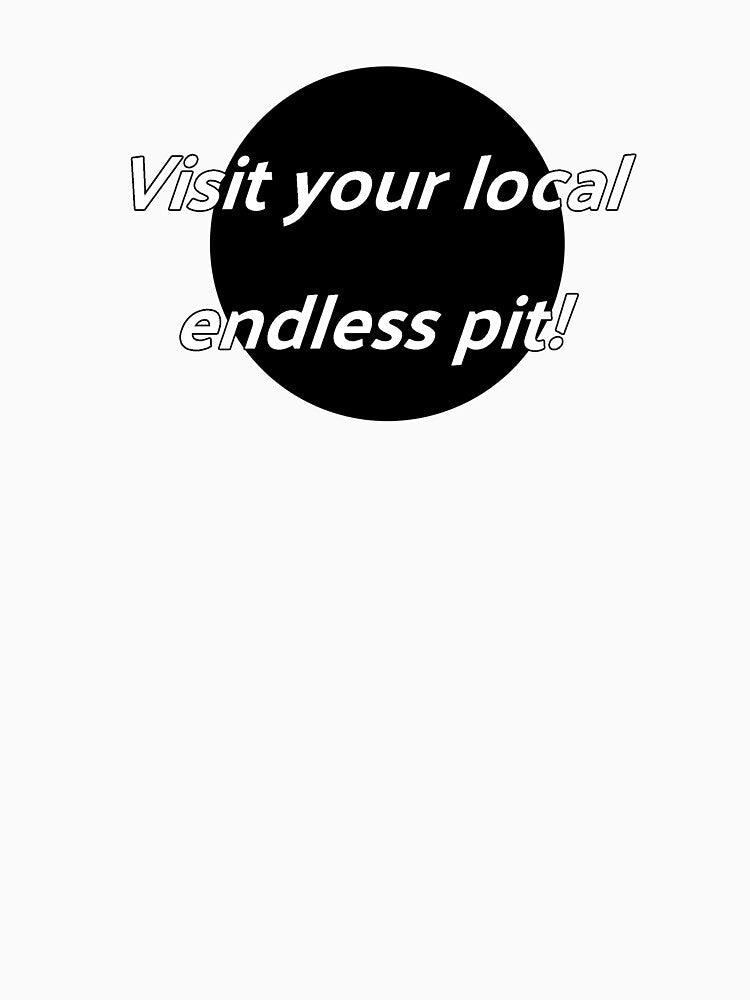 Visit your local endless pit! by punkauracrystal Unisex