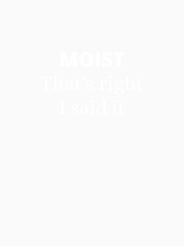 Moist - that's right I said it by Starlett Designs Unisex