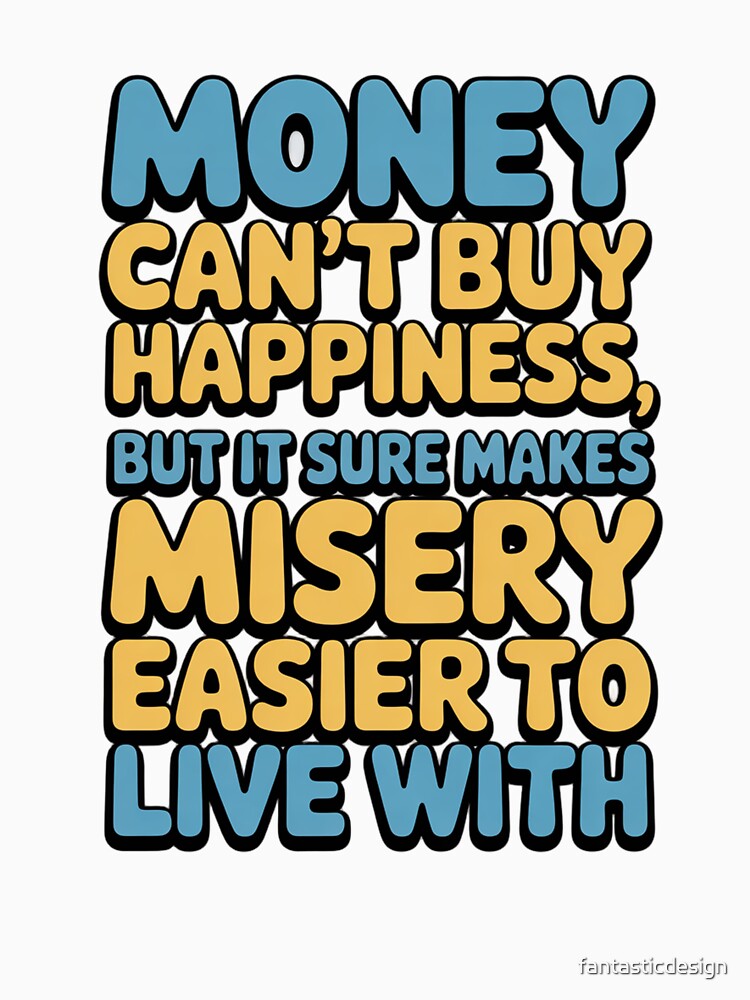 Sarcastic Funny Humor Art Design Money Can’t Buy Happiness by fantasticdesign Unisex