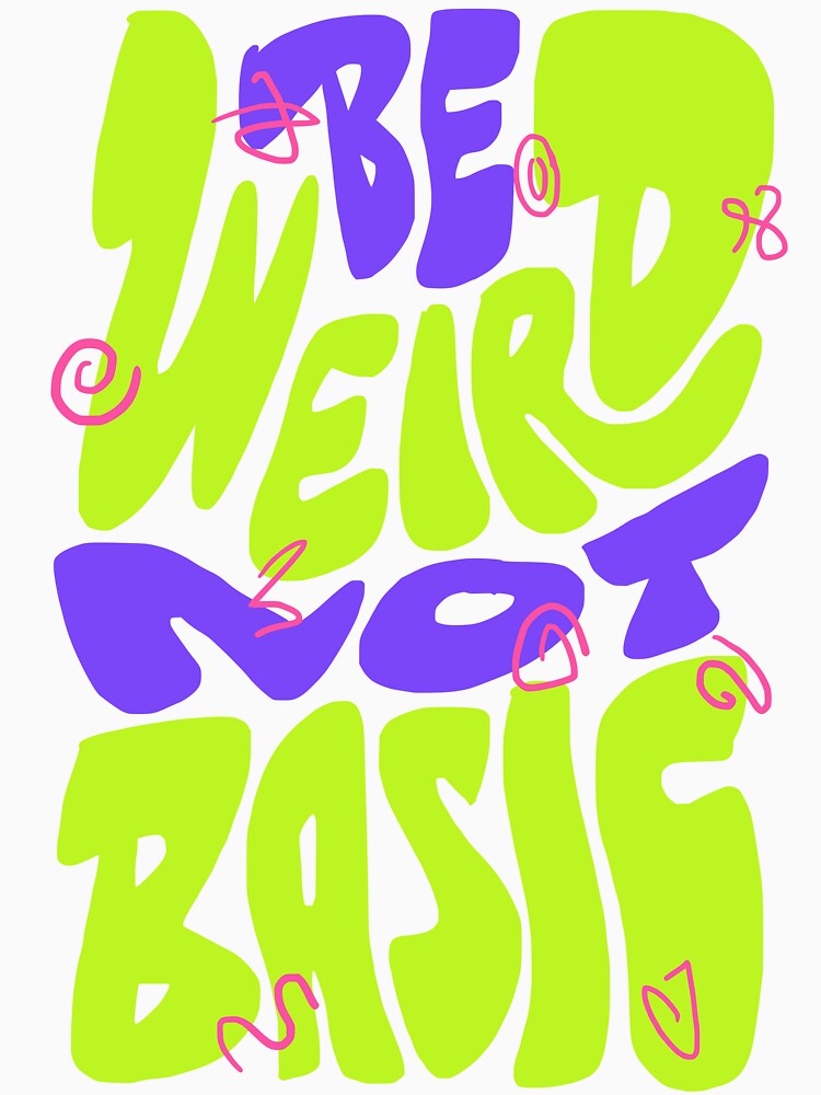 Be Weird Not Basic by Chrisnug24 Unisex