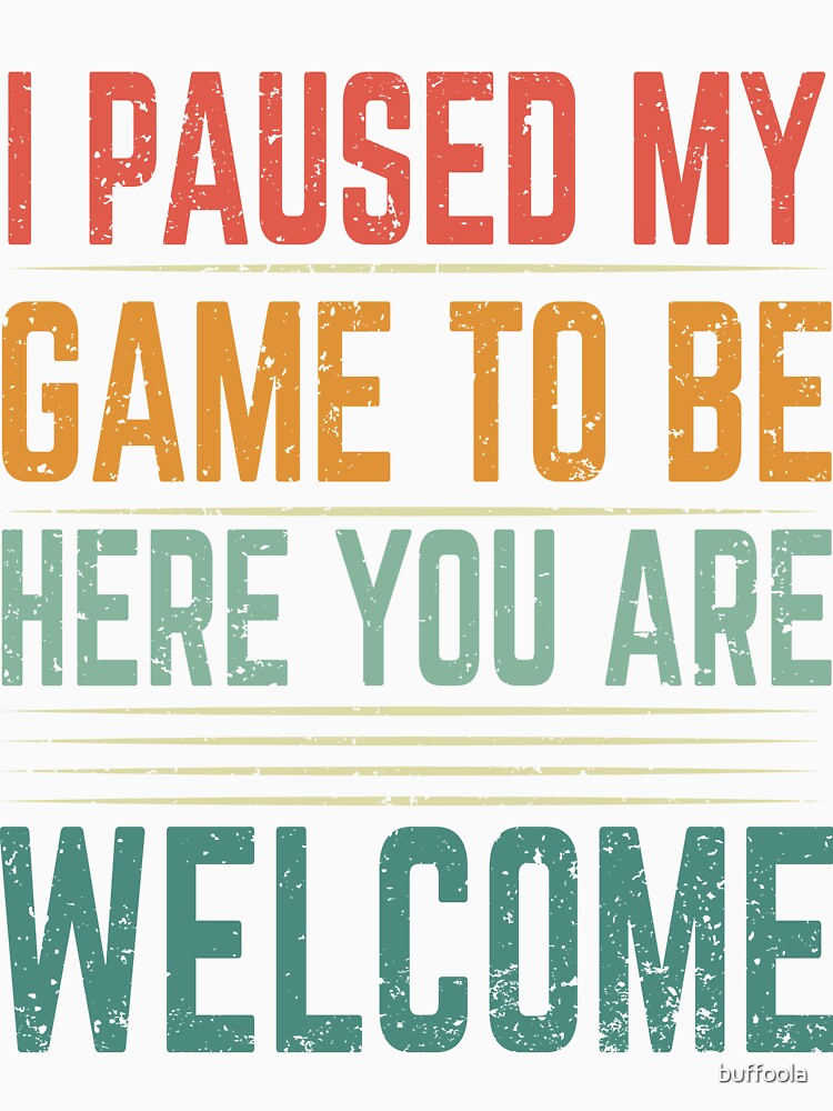 Game Pause Welcome Statement by buffoola Unisex