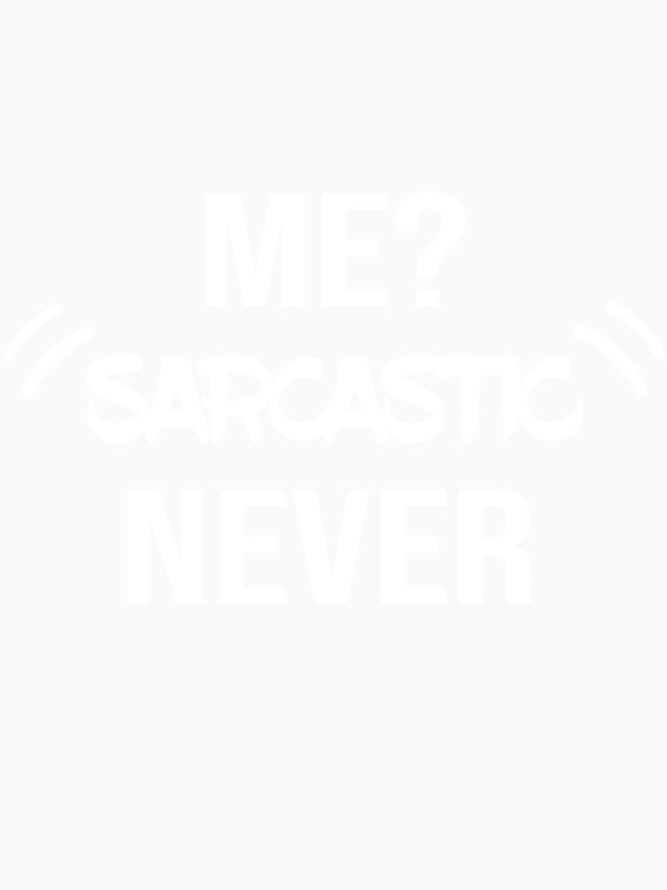 ME SARCASTIC NEVER by MADILIFSD Unisex