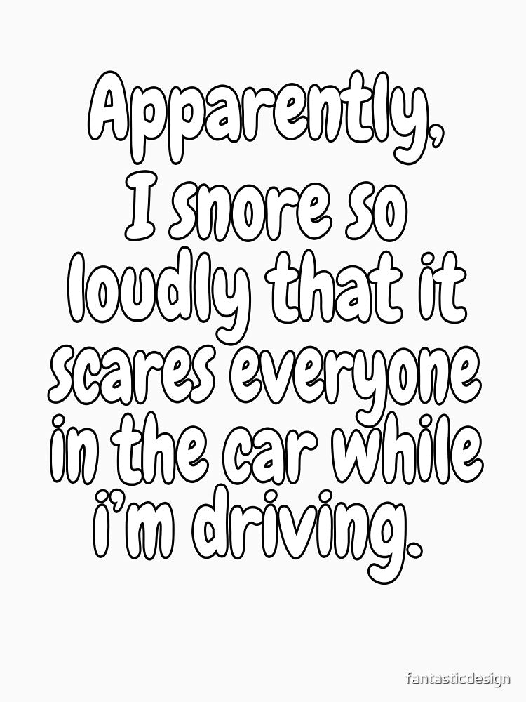 Funny Sarcastic Saying Apparently, I Snore So Loudly by fantasticdesign Unisex