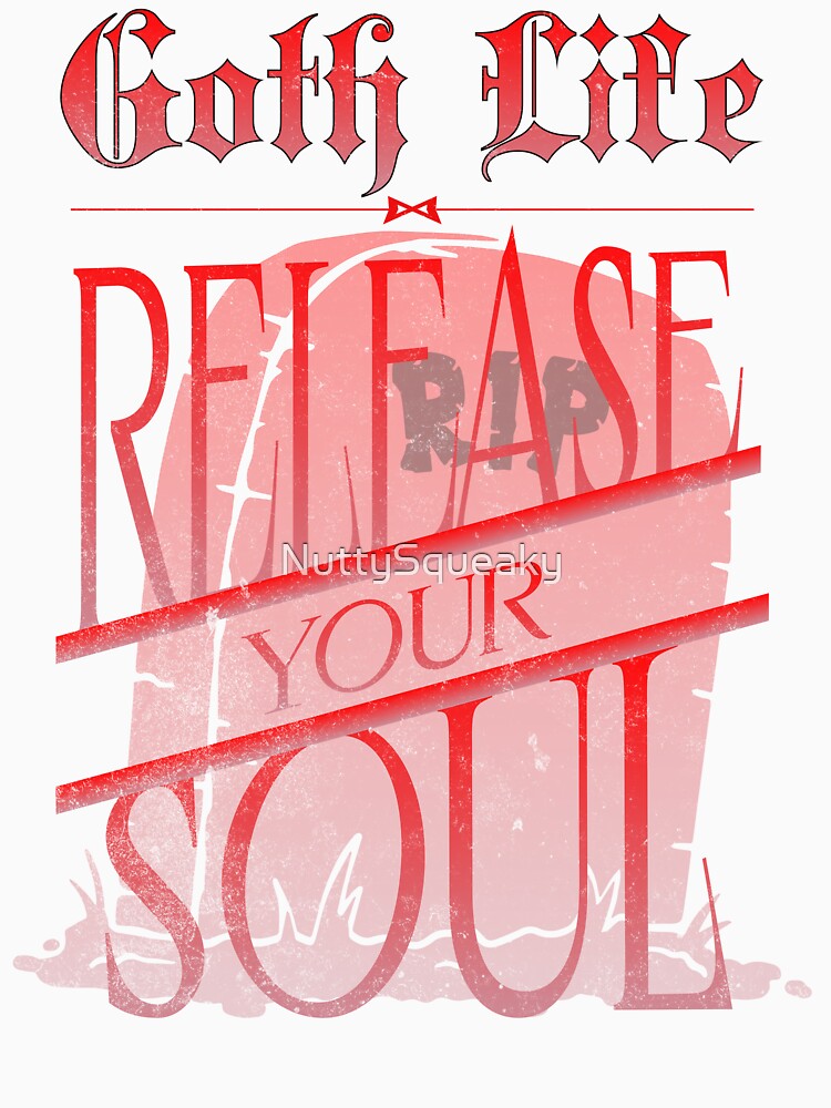 Goth Life_Release Your Soul by NuttySqueaky Unisex