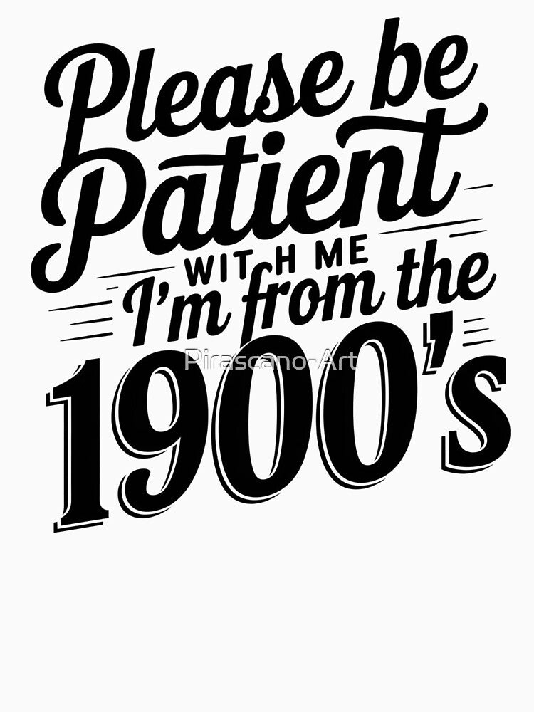 Please Be Patient With Me I'm From The 1900'S by Pirascano Unisex