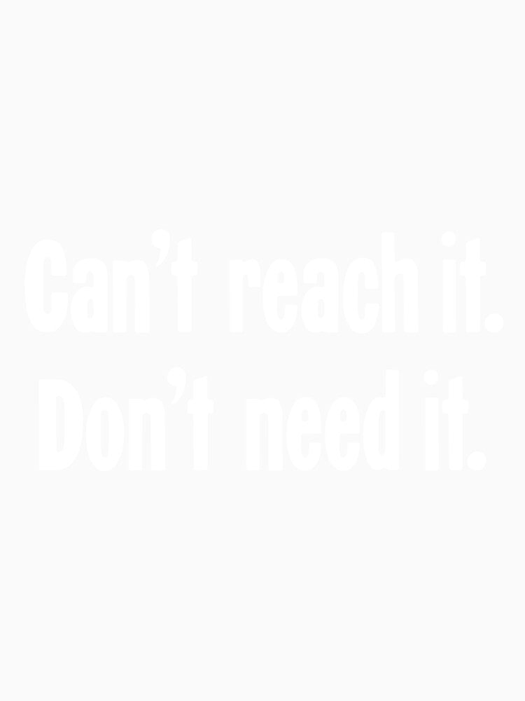 Can't Reach It, Don't Need It by Good-Looking Corpse Unisex