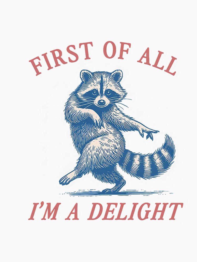 First of All I'm A Delight Funny Saying Sarcastic Raccoon by ArleneRowe Unisex
