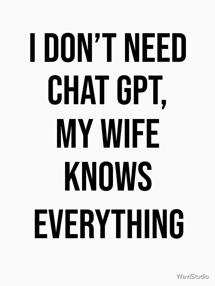 I Don't Need ChatGPT My Wife Knows Everything – Funny Husband & Wife Joke by WaviStudio Unisex