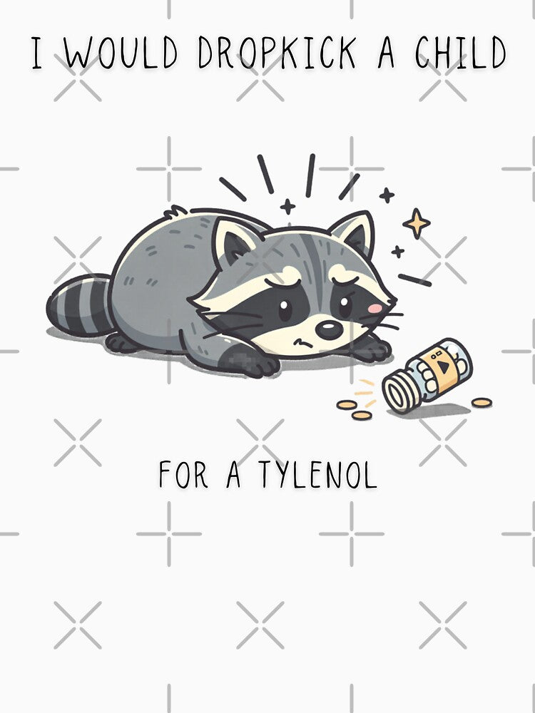 I Would Dropkick A Child For A Tylenol Funny Raccoon by Panom Suavichien Unisex