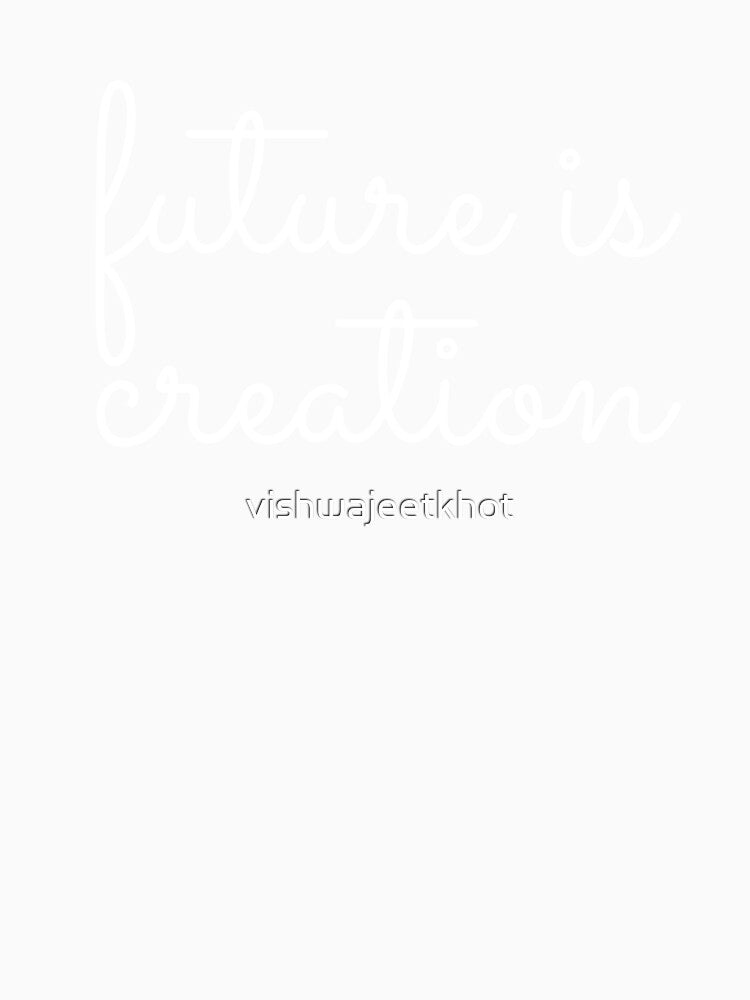 future is creation by vishwajeetkhot Unisex