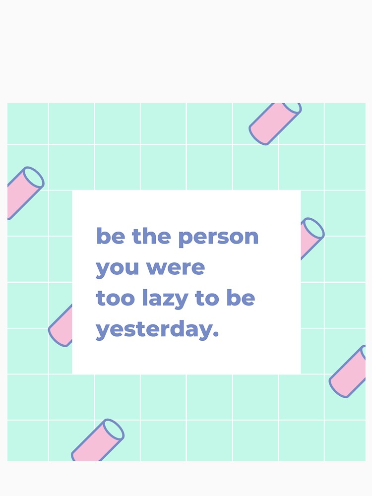 Be the person you were too lazy to be yesterday by popotamfriends Unisex
