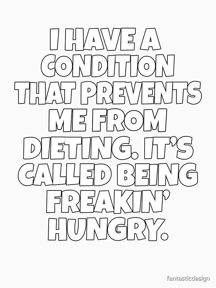 Funny Sarcastic Humor I Have A Condition That Prevents Me From Dieting by fantasticdesign Unisex