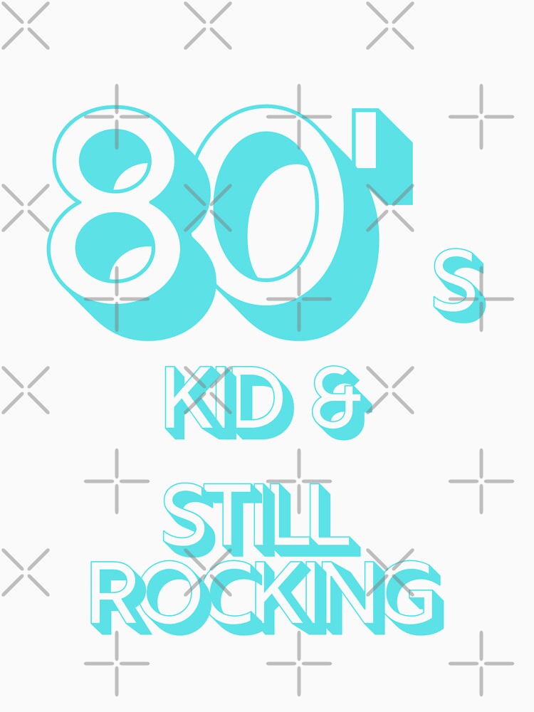 80s Kid and Still Rocking by CLPDesignLab Unisex