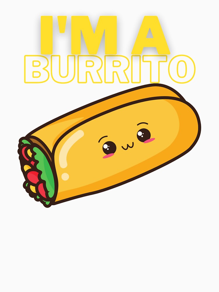 I'm a Burrito! Fun Silly humour comedy novelty by moztheatre Unisex