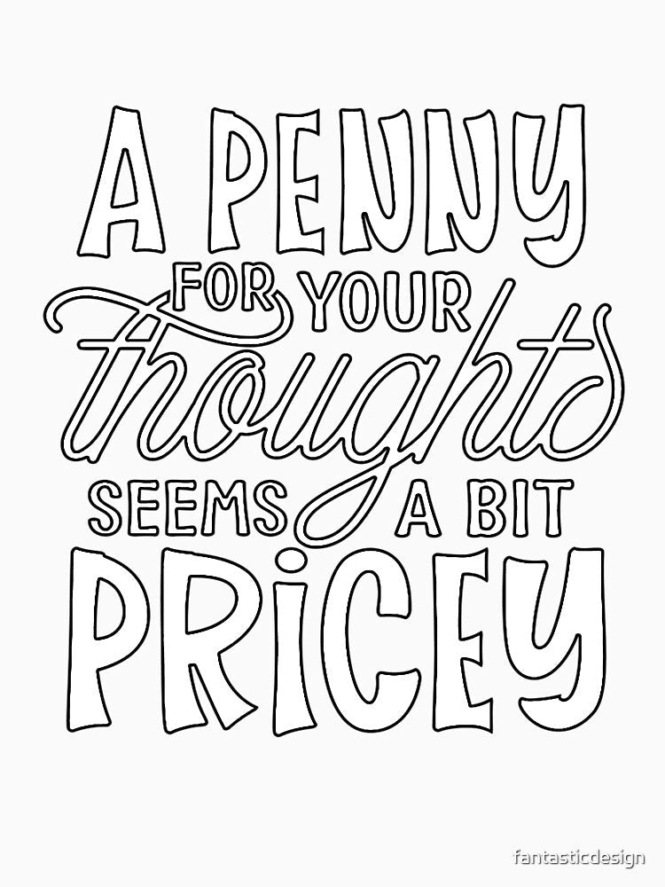 Funny Sarcastic Humor A Penny For Your Thoughts Seems A Bit Pricey by fantasticdesign Unisex