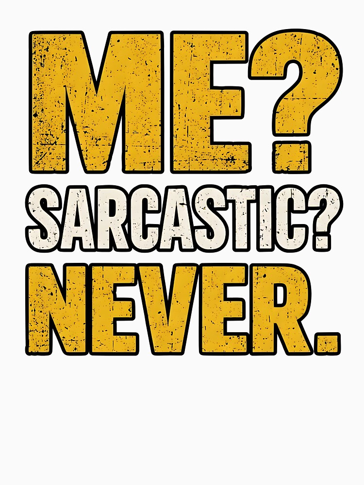 ME? SARCASTIC? NEVER. by sollunadesignns Unisex