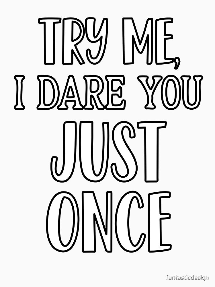 Sarcastic Funny Humor Try Me, I Dare You Just Once by fantasticdesign Unisex