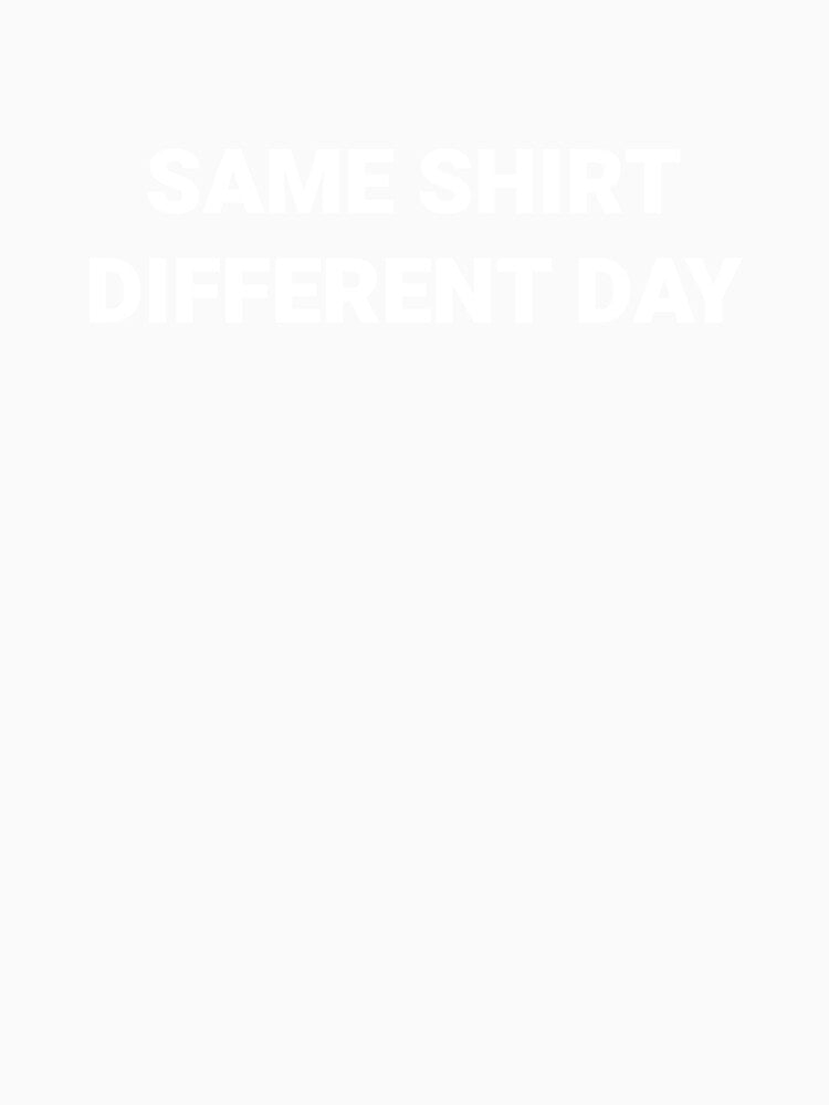 Same Shirt Different Day by The Junto Shop Unisex