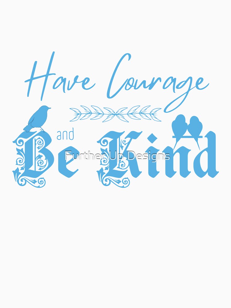 Have Courage and Be Kind (Blue) by Further Up Designs