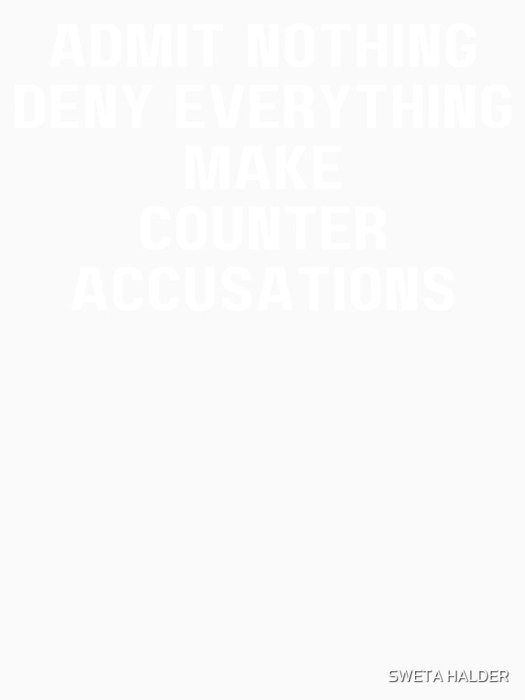 Admit Nothing Deny Everything Make Counter Accusations by SWETA HALDER Unisex
