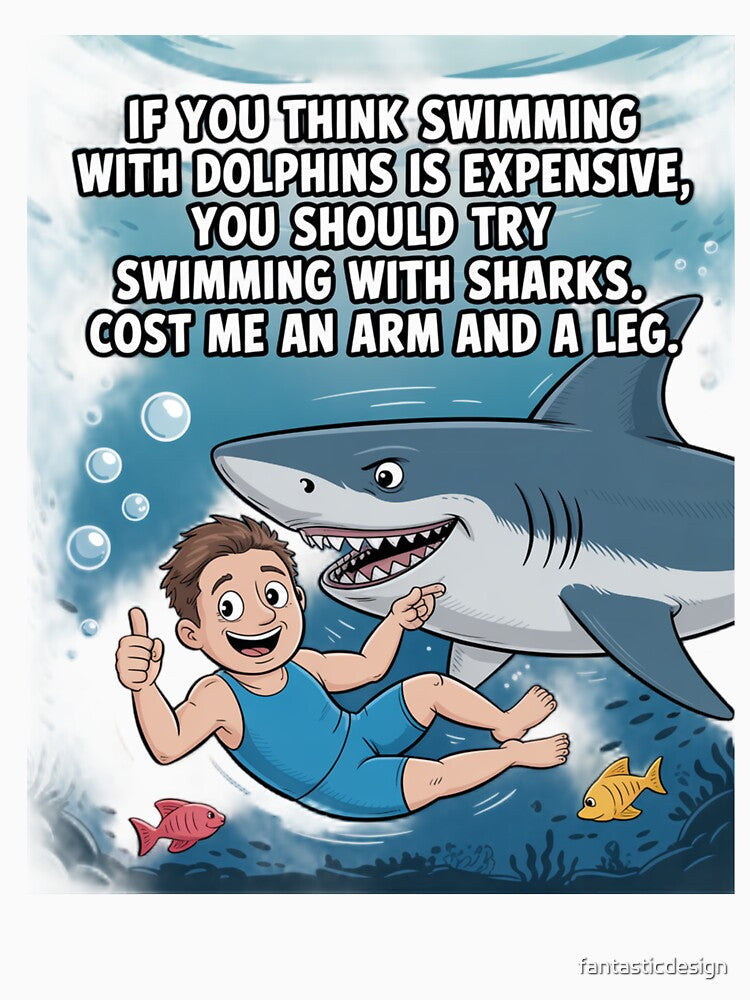 Funny Humor If you think swimming with Dolphins is expensive by fantasticdesign Unisex